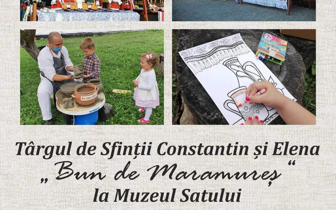 Târgul de Sfinții Constantin și Elena ” Bun de Maramureș “